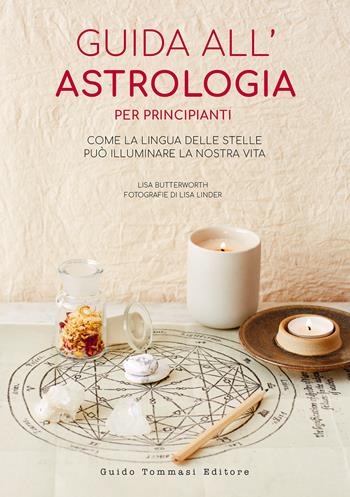 Guida all'astrologia per principianti. Come la lingua delle stelle può illuminare la nostra vita - Lisa Butterworth - Libro Guido Tommasi Editore-Datanova 2023 | Libraccio.it