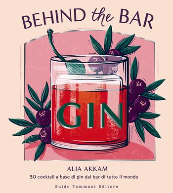 Behind the bar gin. 50 cocktail a base di gin dai bar di tutto il mondo - Alia Akkam - Libro Guido Tommasi Editore-Datanova 2023, Gli illustrati | Libraccio.it