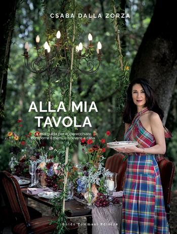 Alla mia tavola. La mia guida per apparecchiare, comporre il menu e ricevere a casa - Csaba Dalla Zorza - Libro Guido Tommasi Editore-Datanova 2023 | Libraccio.it