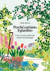 Perché curiamo il giardino. L'arte, la scienza, la filosofia e la gioia del giardinaggio