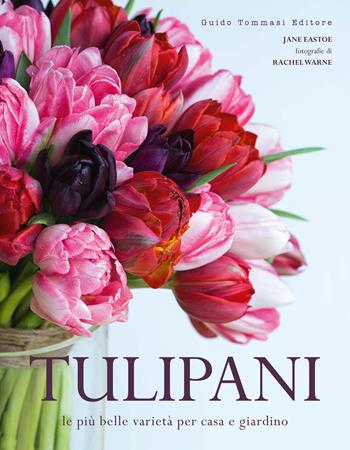 Tulipani. Le più belle varietà per casa e giardino - Jane Eastoe - Libro Guido Tommasi Editore-Datanova 2025, Germogli | Libraccio.it