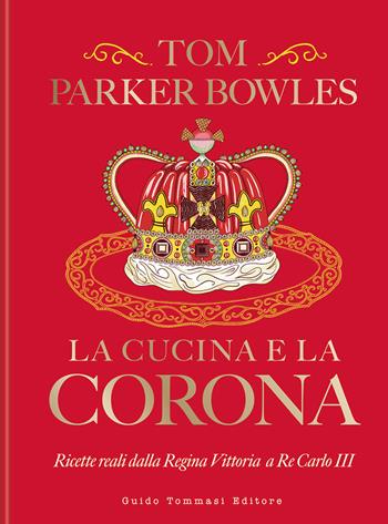 La cucina e la corona. Ricette reali dalla Regina Vittoria a Re Carlo III - Tom Parker Bowles - Libro Guido Tommasi Editore-Datanova 2024, Gli illustrati | Libraccio.it
