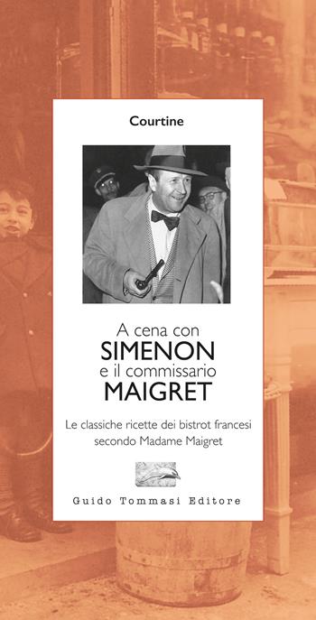 A cena con Simenon ed il commissario Maigret. Le classiche ricette dei bistrot francesi secondo madame Maigret - Robert J. Courtine - Libro Guido Tommasi Editore-Datanova 2024, Parole in pentola | Libraccio.it