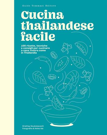 Cucina thailandese facile. 100 ricette, tecniche e consigli per cucinare a casa vostra come in Thailandia - Orathay Souksisavanh - Libro Guido Tommasi Editore-Datanova 2025, Gli illustrati | Libraccio.it