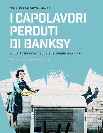 I capolavori perdurti di Banksy. Alla scoperta delle sue opere svanite - Will Ellsworth-Jones - Libro Guido Tommasi Editore-Datanova 2025 | Libraccio.it