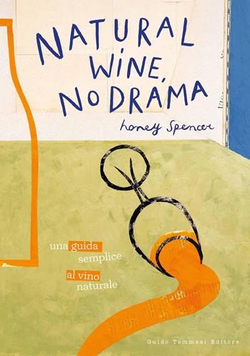 Natural wine, no drama. Una guida semplice al vino naturale - Honey Spencer - Libro Guido Tommasi Editore-Datanova 2026, Gli illustrati | Libraccio.it