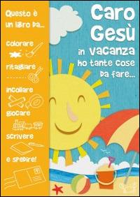 Caro Gesù in vacanza ho tante cose da fare... - Silvia Vecchini - Libro Il Sicomoro 2014, Caro Gesù | Libraccio.it