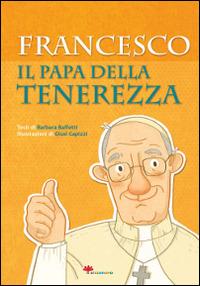 Francesco. Il papa della tenerezza - Barbara Baffetti - Libro Il Sicomoro 2013, Ditelo sui tetti | Libraccio.it