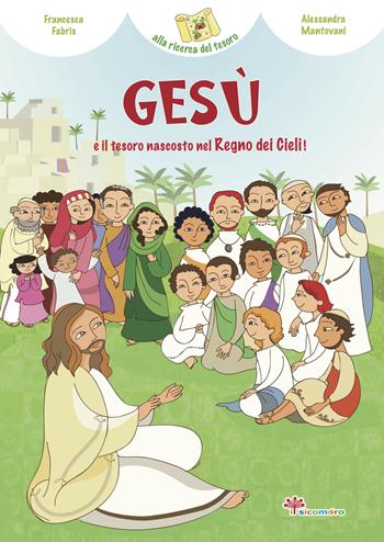 Gesù e il tesoro nascosto del Regno dei cieli. Ediz. illustrata - Francesca Fabris - Libro Il Sicomoro 2017, Alla ricerca del tesoro | Libraccio.it