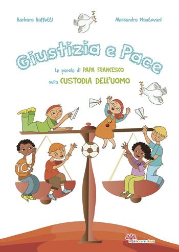 Giustizia e pace. Le parole di papa Francesco sulla custodia dell'uomo. Ediz. illustrata - Barbara Baffetti, Alessandra Mantovani - Libro Il Sicomoro 2017, Le parole di papa Francesco | Libraccio.it