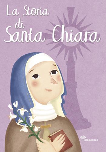 La storia di Santa Chiara. Ediz. illustrata - Francesca Fabris - Libro Il Sicomoro 2017, I grandi amici di Gesù | Libraccio.it