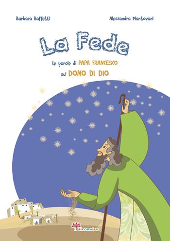La fede. Le parole di papa Francesco sul dono di Dio. Ediz. illustrata - Barbara Baffetti - Libro Il Sicomoro 2017, Le parole di papa Francesco | Libraccio.it