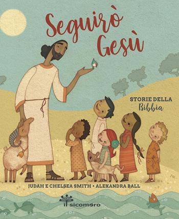 Seguirò Gesù. Storie della Bibbia - Judah Smith, Alexandra Bell, Chelsea Smith - Libro Il Sicomoro 2019, Storie dalla Bibbia | Libraccio.it