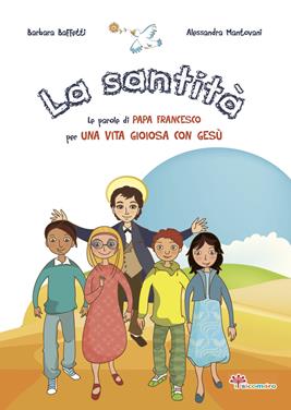 La santità. Le parole di Papa Francesco su una vita gioiosa con Gesù - Barbara Baffetti, Alessandra Mantovani - Libro Il Sicomoro 2019, Le parole di papa Francesco | Libraccio.it