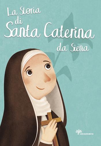 La storia di Santa Caterina da Siena - Antonella Pandini, Rosaria Scolla - Libro Il Sicomoro 2019, I grandi amici di Gesù | Libraccio.it