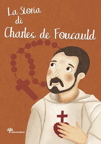 La storia di Charles de Foucauld. Ediz. illustrata - Antonella Pandini, Rosaria Scolla - Libro Il Sicomoro 2022, I grandi amici di Gesù | Libraccio.it