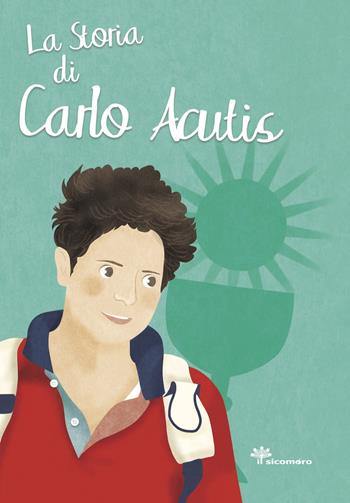 La storia di Carlo Acutis. Ediz. illustrata - Antonella Pandini, Rosaria Scolla - Libro Il Sicomoro 2022, I grandi amici di Gesù | Libraccio.it