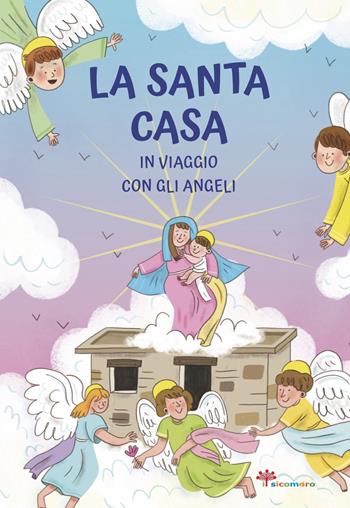 La Santa casa. In viaggio con gli angeli - Antonella Pandini, Manola Caprini - Libro Il Sicomoro 2024, I luoghi del cuore | Libraccio.it