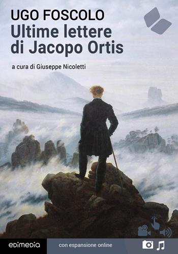 Le ultime lettere di Jacopo Ortis. - Ugo Foscolo - Libro Edimedia (Firenze) 2017, Grandi classici della letteratura | Libraccio.it