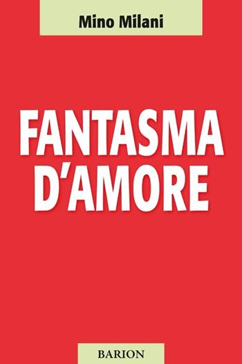 Fantasma d'amore - Mino Milani - Libro Barion 2013, Mediterranea | Libraccio.it