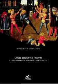 Uno contro tutti. Educhiamo il gruppo deviante - Simonetta Costanzo - Libro Pensa Multimedia 2012, Forma criminis | Libraccio.it