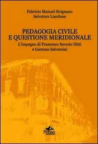 Pedagogia civile e questione meridionale. L'impegno di Francesco Saverio Nitti e Gaetano Salvemini - Fabrizio Manuel Sirignano, Salvatore Lucchese - Libro Pensa Multimedia 2012, Storia dell'educazione | Libraccio.it