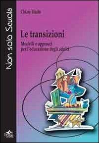 Le transizioni. Modelli e approcci per l'educazione degli adulti - Chiara Biasin - Libro Pensa Multimedia 2013, Non solo scuola | Libraccio.it