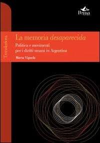 La memoria desaparecida. Politica e movimenti per i diritti umani in Argentina - Marta Vignola - Libro Pensa Multimedia 2012, Translazioni | Libraccio.it
