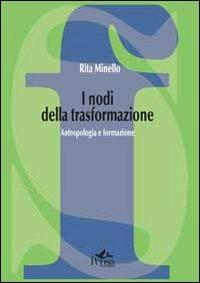 I nodi della trasformazione. Antropologia e formazione - Rita Minello - Libro Pensa Multimedia 2012, La società formativa | Libraccio.it