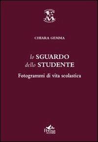 Lo sguardo dello studente. Fotogrammi di vita scolastica - Chiara Gemma - Libro Pensa Multimedia 2012, Educazione e Mezzogiorno | Libraccio.it