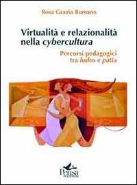 Virtualità e relazionalità nella cybercultura. Percorsi pedagogici tra ludos e patìa - Rosa Grazia Romano - Libro Pensa Multimedia 2012, Agorà | Libraccio.it