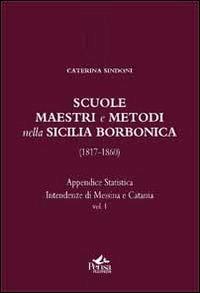 Scuole, maestri e metodi nella Sicilia borbonica (1817-1860). Vol. 1: Appendice statistica. Intendenze di Messina e Catania. - Salvatore Agresta, Caterina Sindoni - Libro Pensa Multimedia 2012, Educazione e Mezzogiorno | Libraccio.it