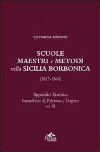 Scuole, maestri e metodi nella Sicilia borbonica (1817-1860). Vol. 3: Appendice statistica. Intendenze di Palermo e Trapani. - Caterina Sindoni - Libro Pensa Multimedia 2012, Educazione e Mezzogiorno | Libraccio.it