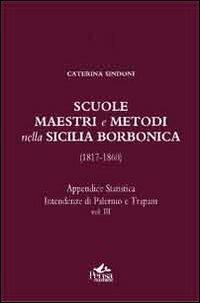 Scuole, maestri e metodi nella Sicilia borbonica (1817-1860). Vol. 3: Appendice statistica. Intendenze di Palermo e Trapani. - Caterina Sindoni - Libro Pensa Multimedia 2012, Educazione e Mezzogiorno | Libraccio.it