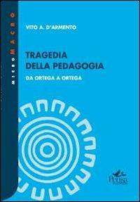 Tragedia della pedagogia. Da Ortega a Ortega - Vito A. D'Armento - Libro Pensa Multimedia 2012, Micro macro | Libraccio.it