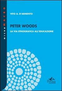 Peter Woods. La via etnografica all'educazione - Vito A. D'Armento - Libro Pensa Multimedia 2012, Micro macro | Libraccio.it