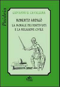 Roberto Ardigò. La morale dei positivisti e la religione civile - Giovanni Ugo Cavallera - Libro Pensa Multimedia 2012, Paideia | Libraccio.it