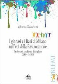 I ginnasi e i licei di Milano nell'età della Restaurazione. Professori, studenti, discipline (1814-1851) - Valentina Chierichetti - Libro Pensa Multimedia 2013, Emblemi. Teoria e storia dell'educazione | Libraccio.it