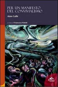 Per un manifesto del convivialismo - Alain Caillé - Libro Pensa Multimedia 2013, Humanities | Libraccio.it