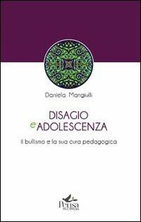 Disagio e adolescenza. Il bullismo e la sua cura pedagogica - Daniela Mangiulli - Libro Pensa Multimedia 2013 | Libraccio.it