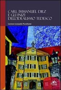 Carl Immanuel Diez e gli inizi dell'idealismo tedesco - Lorenzo Pizzichemi - Libro Pensa Multimedia 2013, Humanities | Libraccio.it