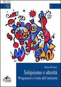 Solipsismo e alterità. Wittgenstein e il mito dell'interiorità - Moira De Iaco - Libro Pensa Multimedia 2013, Plat | Libraccio.it