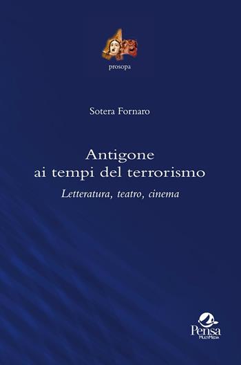 Antigone ai tempi del terrorismo. Letteratura, teatro, cinema - Sotera Fornaro - Libro Pensa Multimedia 2016, Prosopa | Libraccio.it