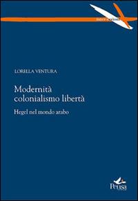 Modernità colonialismo libertà. Hegel nel mondo arabo - Lorella Ventura - Libro Pensa Multimedia 2014, Intersezioni | Libraccio.it