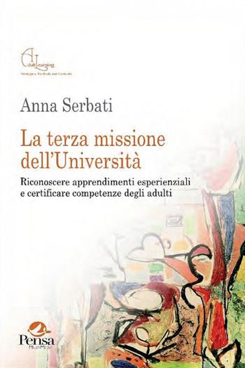 La terza missione dell'Università. Riconoscere apprendimenti esperienziali e certificare competenze degli adulti - Anna Serbati - Libro Pensa Multimedia 2014, Adult learning. Strategies, methods and contexts | Libraccio.it