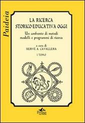 La ricerca storico-educativa oggi. Un confronto di metodi, modelli e programmi di ricerca. Vol. 1