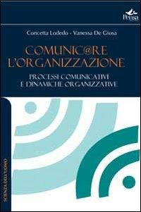 Comunicare l'organizzazione. Processi comunicativi e dinamiche organizzative - Concetta Lodedo, Vanessa De Giosa - Libro Pensa Multimedia 2013, Scienza dell'uomo | Libraccio.it