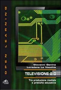 Televisione 2.0. Tra produzione mediale e pratiche educative - Giovanni Ganino, Loredana La Vecchia - Libro Pensa Multimedia 2013, Open learning | Libraccio.it