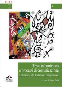 Testo interartistico e processi di comunicazione. Letteratura, arte, traduzione, comprensione  - Libro Pensa Multimedia 2014, Plat | Libraccio.it