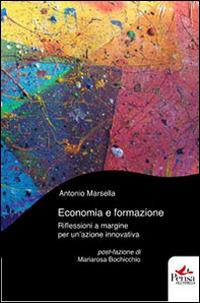 Economia e formazione. Riflessioni a margine per un'azione innovativa - Antonio Marsella - Libro Pensa Multimedia 2014 | Libraccio.it
